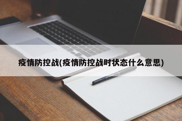 疫情防控战(疫情防控战时状态什么意思)