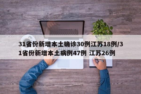 31省份新增本土确诊30例江苏18例/31省份新增本土病例47例 江苏26例