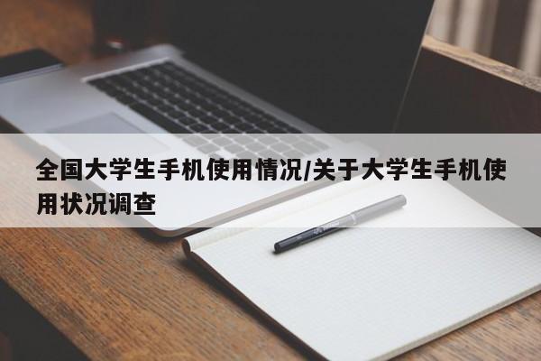 全国大学生手机使用情况/关于大学生手机使用状况调查
