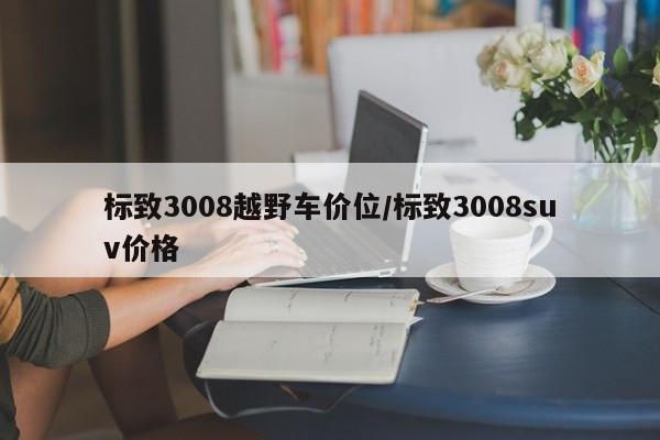 标致3008越野车价位/标致3008suv价格