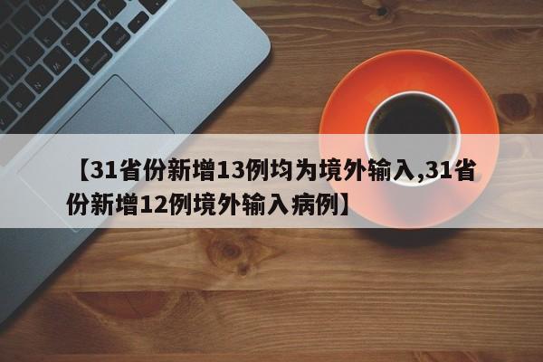 【31省份新增13例均为境外输入,31省份新增12例境外输入病例】