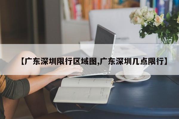 【广东深圳限行区域图,广东深圳几点限行】