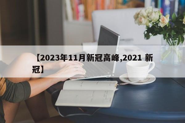 【2023年11月新冠高峰,2021 新冠】