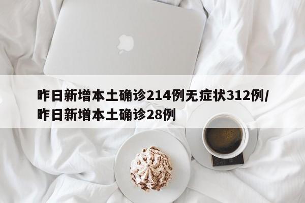 昨日新增本土确诊214例无症状312例/昨日新增本土确诊28例