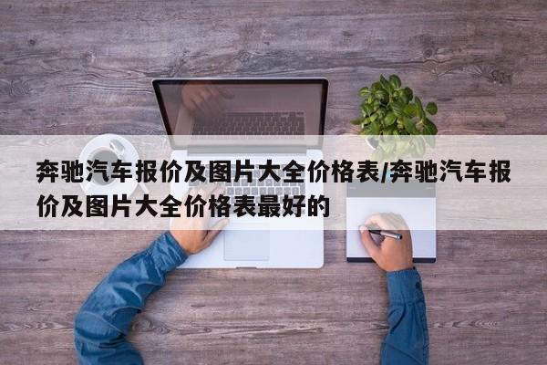 奔驰汽车报价及图片大全价格表/奔驰汽车报价及图片大全价格表最好的